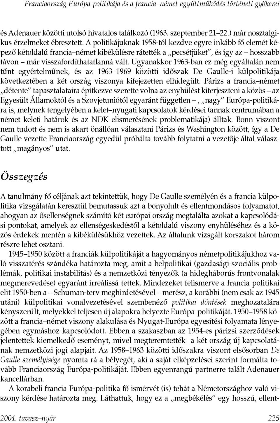 Ugyanakkor 1963-ban ez még egyáltalán nem tûnt egyértelmûnek, és az 1963 1969 közötti idõszak De Gaulle-i külpolitikája következtében a két ország viszonya kifejezetten elhidegült.