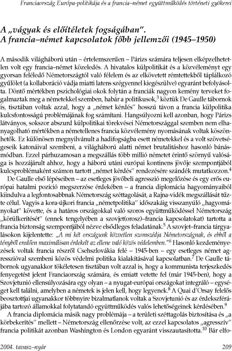 A hivatalos külpolitikát és a közvéleményt egy gyorsan feléledõ Németországtól való félelem és az elkövetett rémtettekbõl táplálkozó gyûlölet (a kollaboráció vádja miatti latens szégyennel