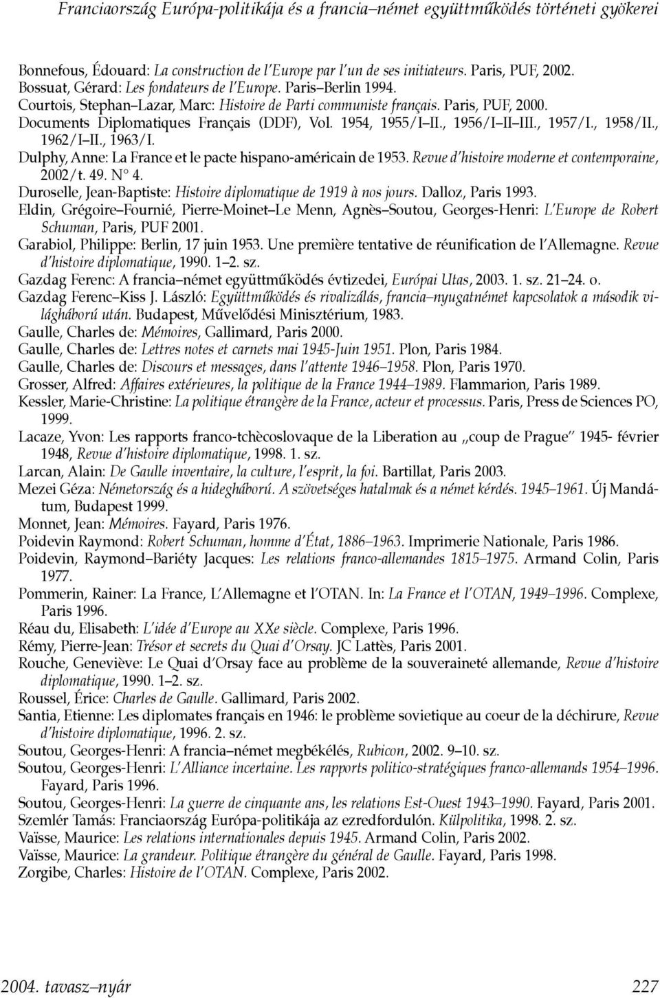 1954, 1955/I II., 1956/I II III., 1957/I., 1958/II., 1962/I II., 1963/I. Dulphy, Anne: La France et le pacte hispano-américain de 1953. Revue d histoire moderne et contemporaine, 2002/t. 49. N 4.