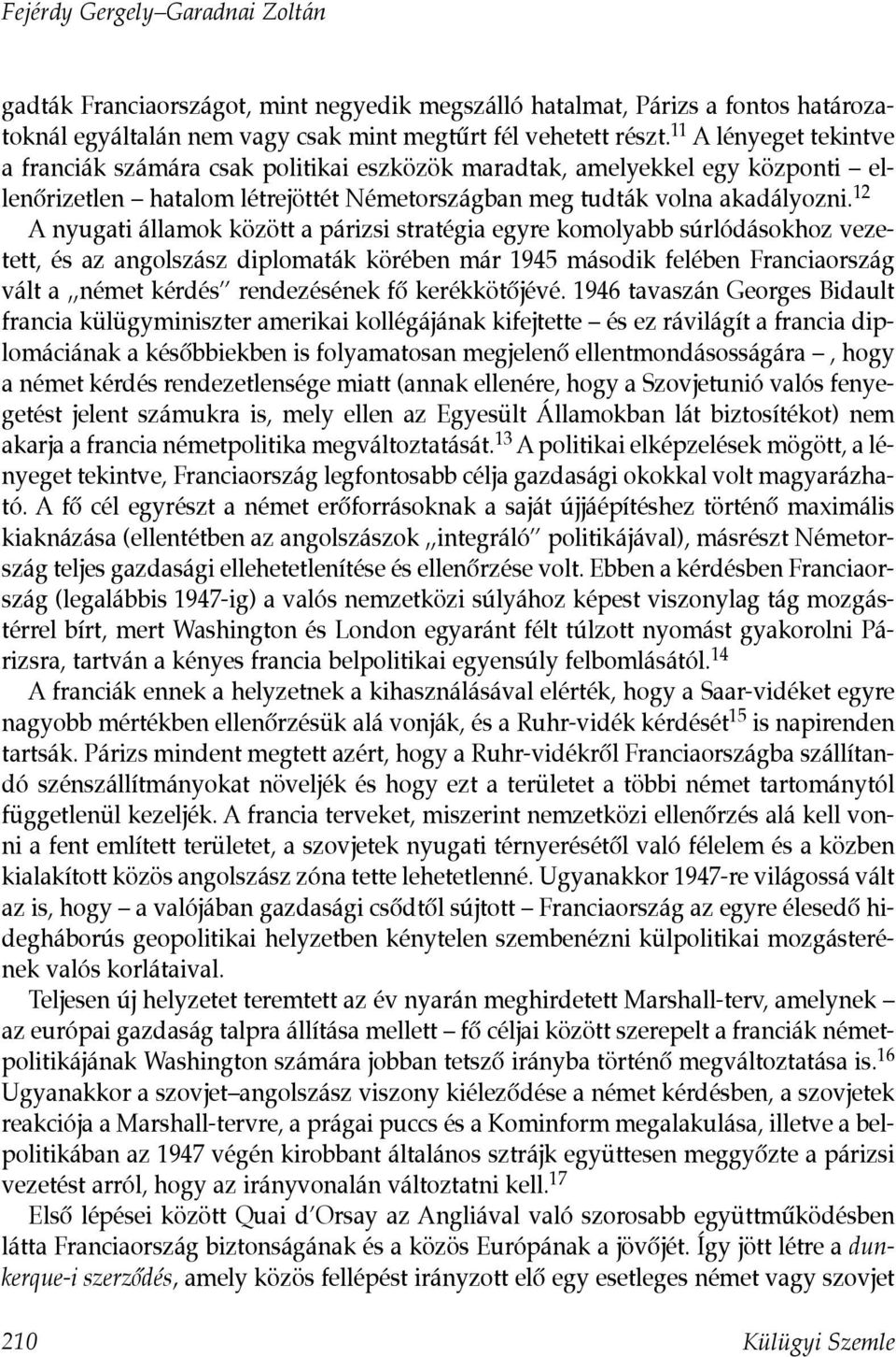 12 A nyugati államok között a párizsi stratégia egyre komolyabb súrlódásokhoz vezetett, és az angolszász diplomaták körében már 1945 második felében Franciaország vált a német kérdés rendezésének fõ