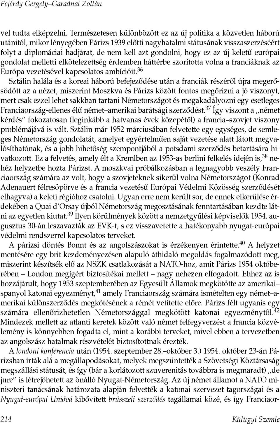 gondolni, hogy ez az új keletû európai gondolat melletti elkötelezettség érdemben háttérbe szorította volna a franciáknak az Európa vezetésével kapcsolatos ambícióit.