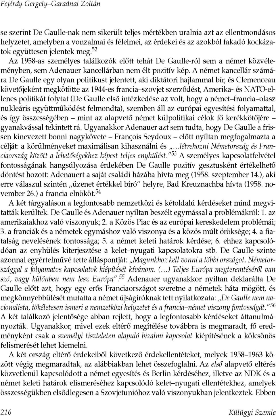 A német kancellár számára De Gaulle egy olyan politikust jelentett, aki diktátori hajlammal bír, és Clemenceau követõjeként megkötötte az 1944-es francia szovjet szerzõdést, Amerika- és NATO-ellenes