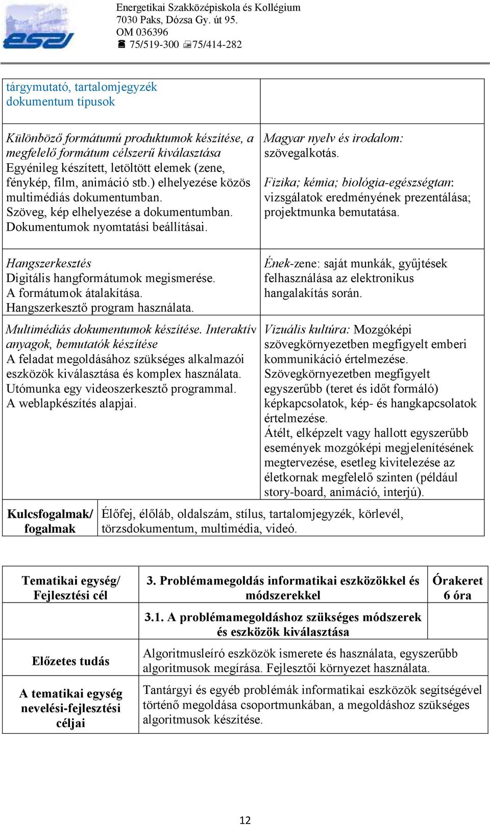 Fizika; kémia; biológia-egészségtan: vizsgálatok eredményének prezentálása; projektmunka bemutatása. Hangszerkesztés Digitális hangformátumok megismerése. A formátumok átalakítása.