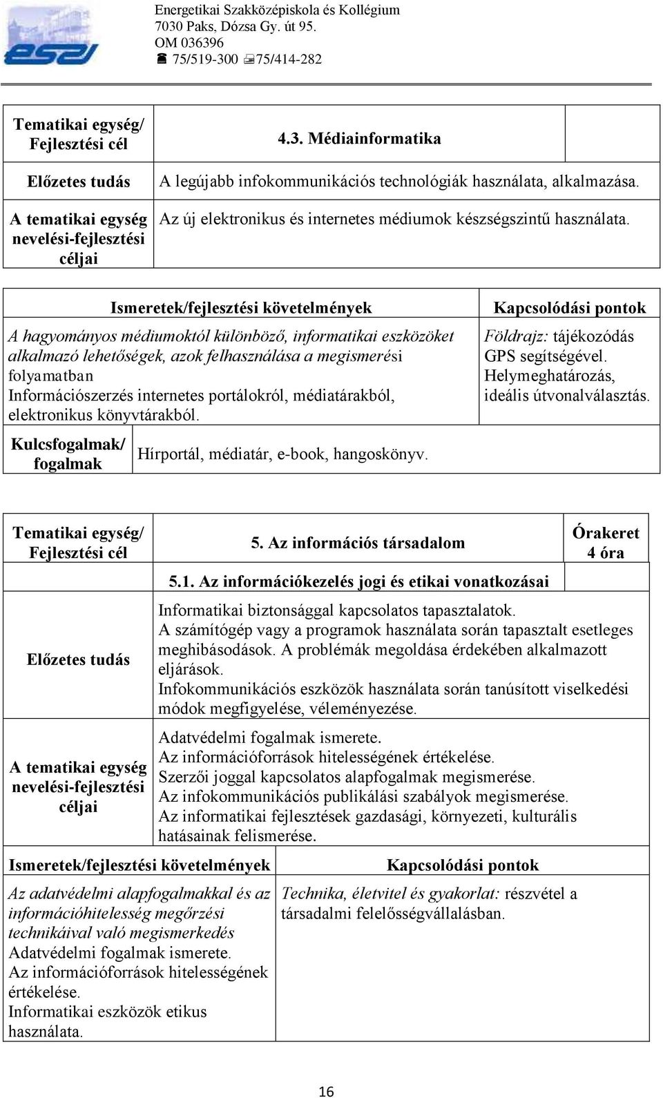 Ismeretek/fejlesztési követelmények A hagyományos médiumoktól különböző, informatikai eszközöket alkalmazó lehetőségek, azok felhasználása a megismerési folyamatban Információszerzés internetes