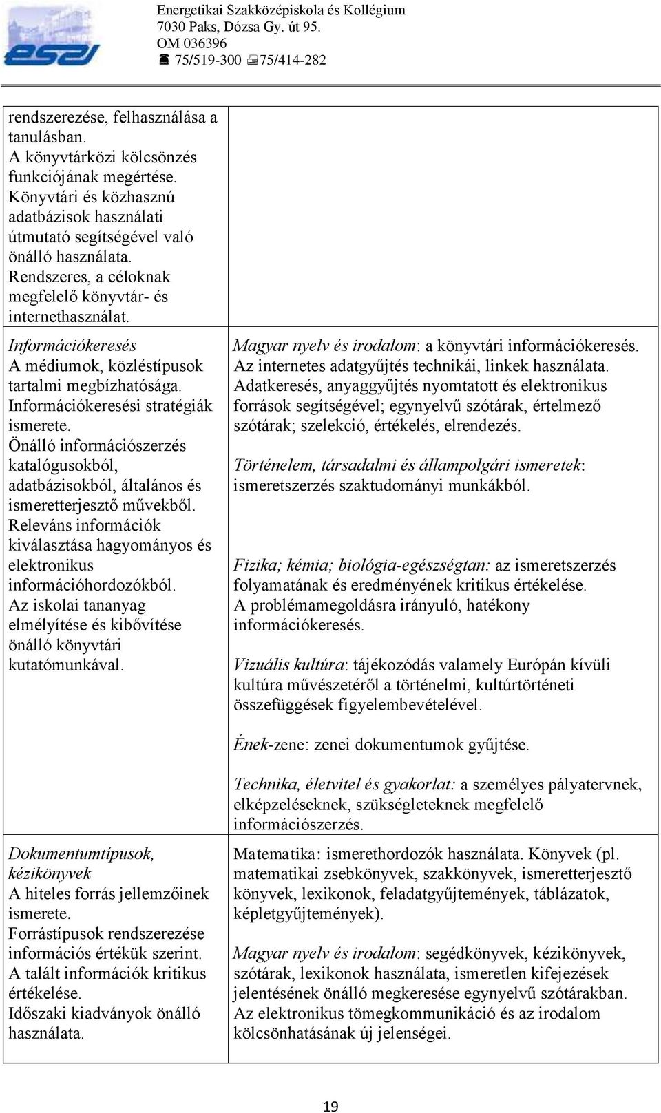 Önálló információszerzés katalógusokból, adatbázisokból, általános és ismeretterjesztő művekből. Releváns információk kiválasztása hagyományos és elektronikus információhordozókból.