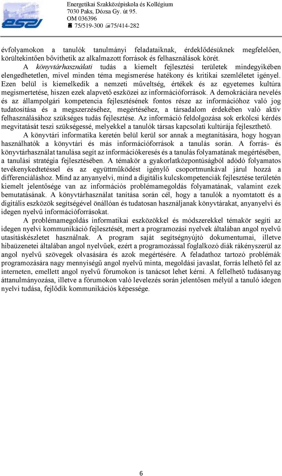 Ezen belül is kiemelkedik a nemzeti műveltség, értékek és az egyetemes kultúra megismertetése, hiszen ezek alapvető eszközei az információforrások.