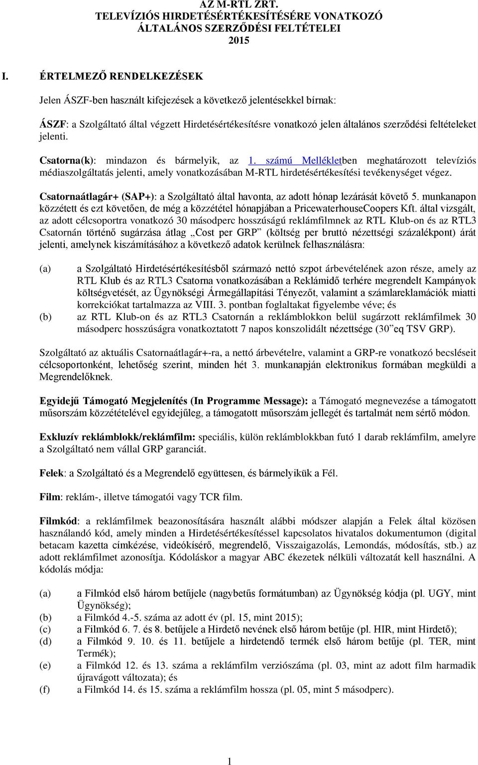 jelenti. Csatorna(k): mindazon és bármelyik, az 1. számú Mellékletben meghatározott televíziós médiaszolgáltatás jelenti, amely vonatkozásában M-RTL hirdetésértékesítési tevékenységet végez.