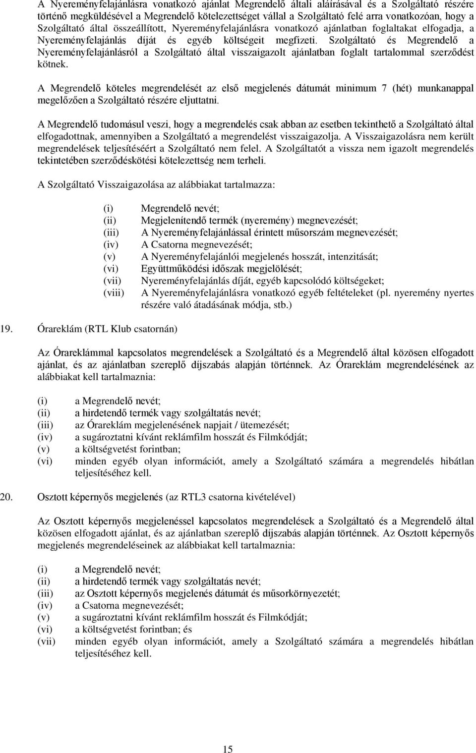 Szolgáltató és Megrendelő a Nyereményfelajánlásról a Szolgáltató által visszaigazolt ajánlatban foglalt tartalommal szerződést kötnek.