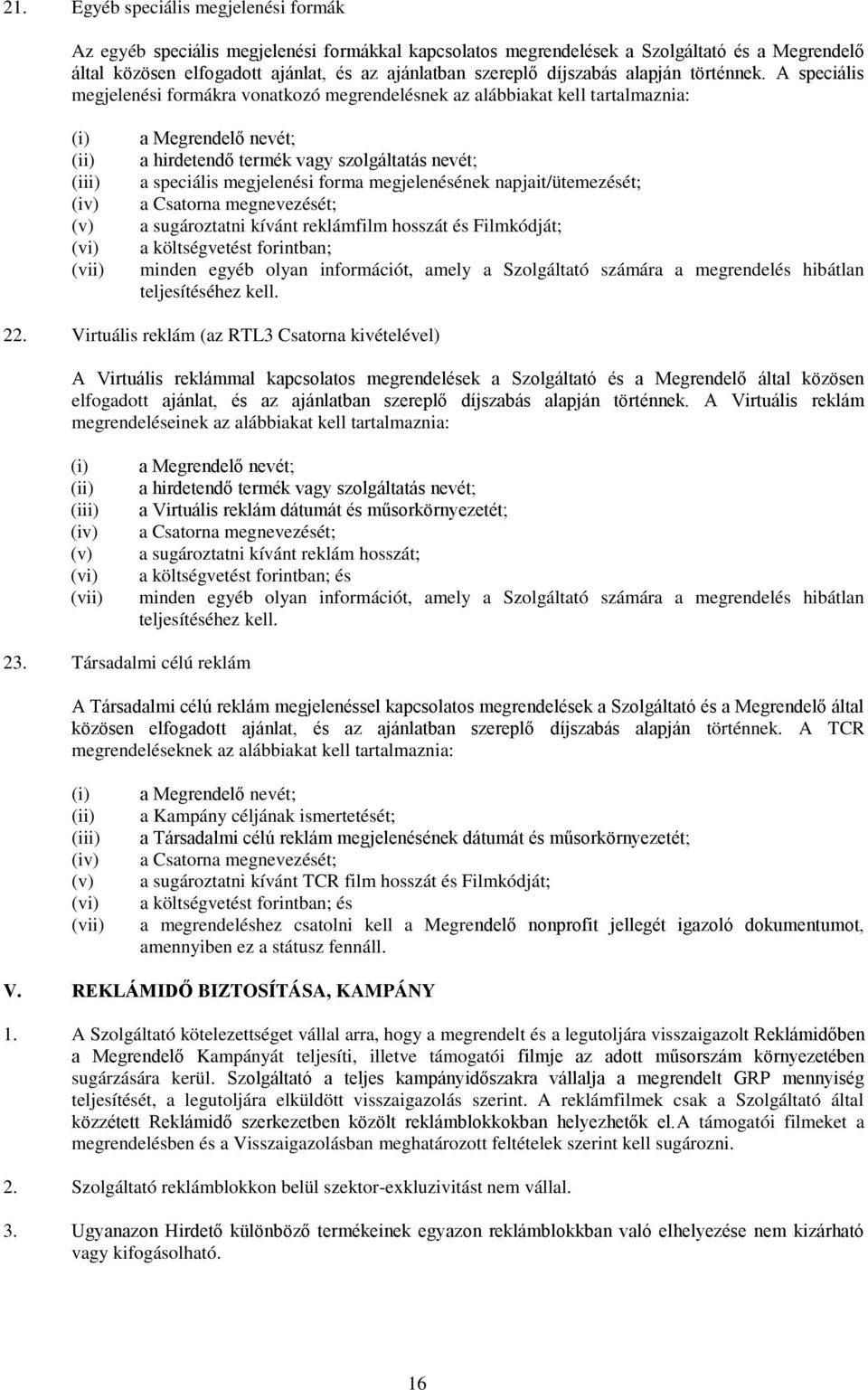 A speciális megjelenési formákra vonatkozó megrendelésnek az alábbiakat kell tartalmaznia: (i) (ii) (iii) (iv) (v) (vi) (vii) a Megrendelő nevét; a hirdetendő termék vagy szolgáltatás nevét; a