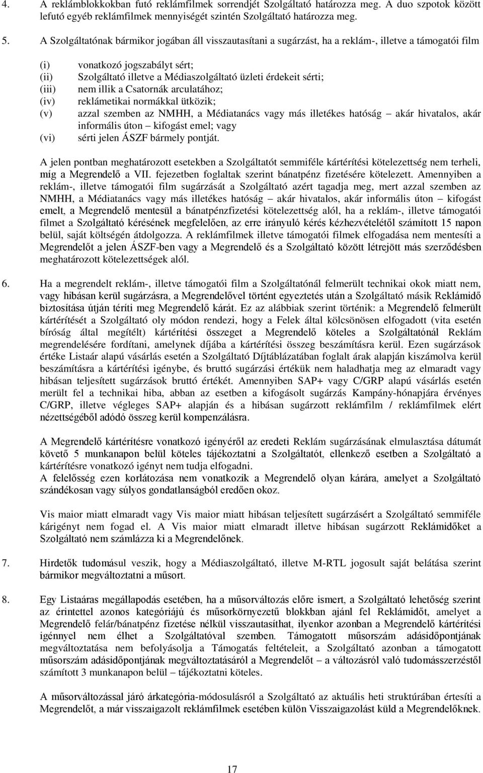 Médiaszolgáltató üzleti érdekeit sérti; nem illik a Csatornák arculatához; reklámetikai normákkal ütközik; azzal szemben az NMHH, a Médiatanács vagy más illetékes hatóság akár hivatalos, akár