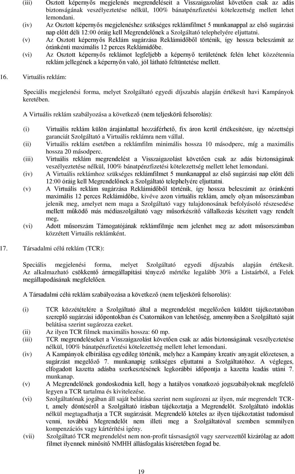 Az Osztott képernyős Reklám sugárzása Reklámidőből történik, így hossza beleszámít az óránkénti maximális 12 perces Reklámidőbe.