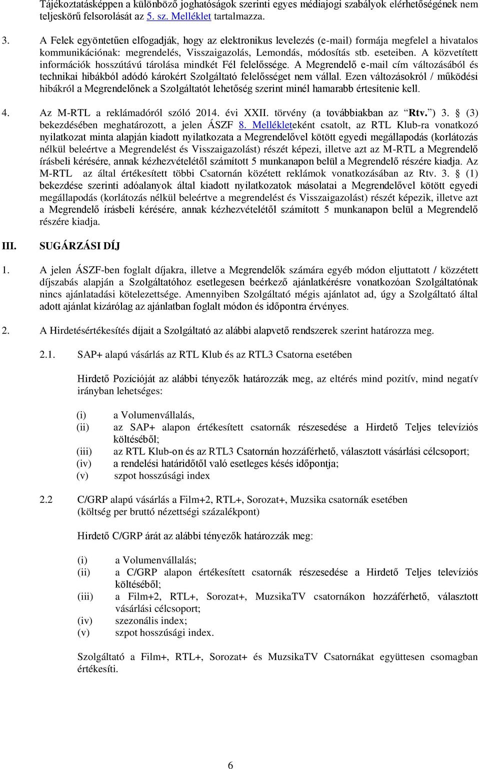 A közvetített információk hosszútávú tárolása mindkét Fél felelőssége. A Megrendelő e-mail cím változásából és technikai hibákból adódó károkért Szolgáltató felelősséget nem vállal.