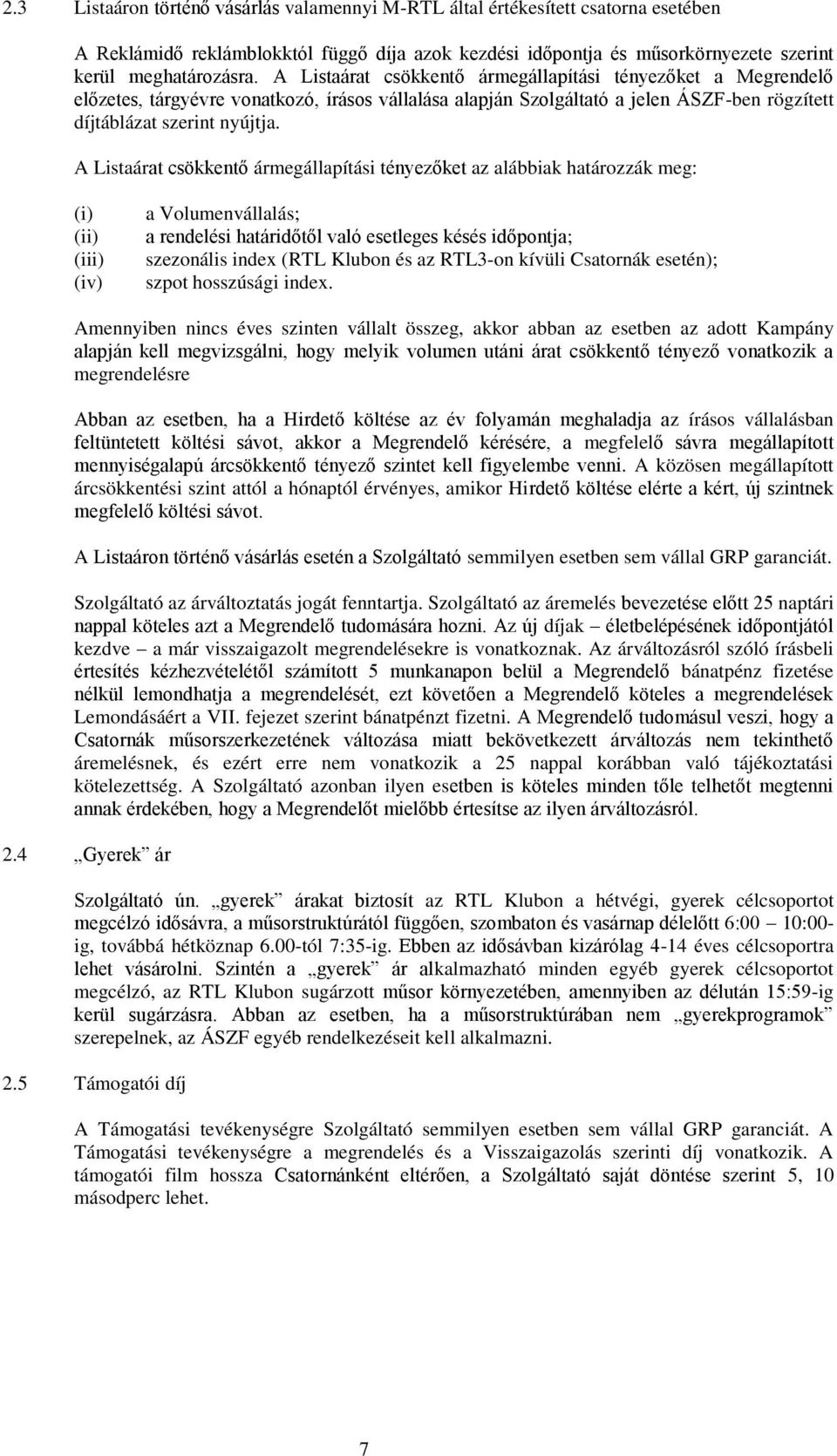 A Listaárat csökkentő ármegállapítási tényezőket az alábbiak határozzák meg: (i) (ii) (iii) (iv) a Volumenvállalás; a rendelési határidőtől való esetleges késés időpontja; szezonális index (RTL