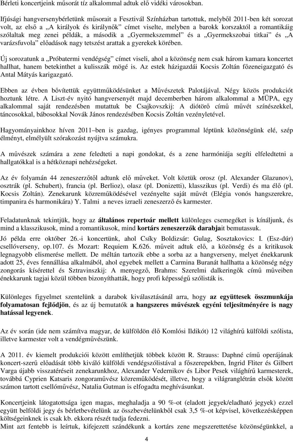 szólaltak meg zenei példák, a második a Gyermekszemmel és a Gyermekszobai titkai és A varázsfuvola előadások nagy tetszést arattak a gyerekek körében.