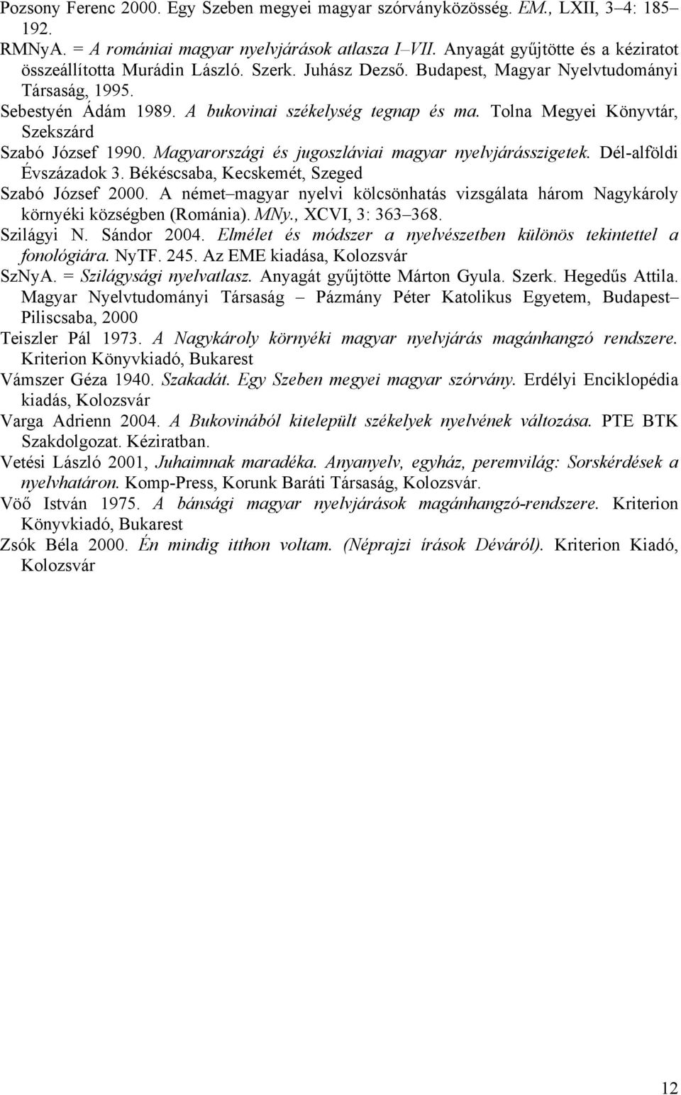 Tolna Megyei Könyvtár, Szekszárd Szabó József 1990. Magyarországi és jugoszláviai magyar nyelvjárásszigetek. Dél-alföldi Évszázadok 3. Békéscsaba, Kecskemét, Szeged Szabó József 2000.