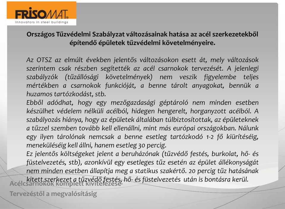 A jelenlegi szabályzók (tűzállósági követelmények) nem veszik figyelembe teljes mértékben a csarnokok funkcióját, a benne tárolt anyagokat, bennük a huzamos tartózkodást, stb.