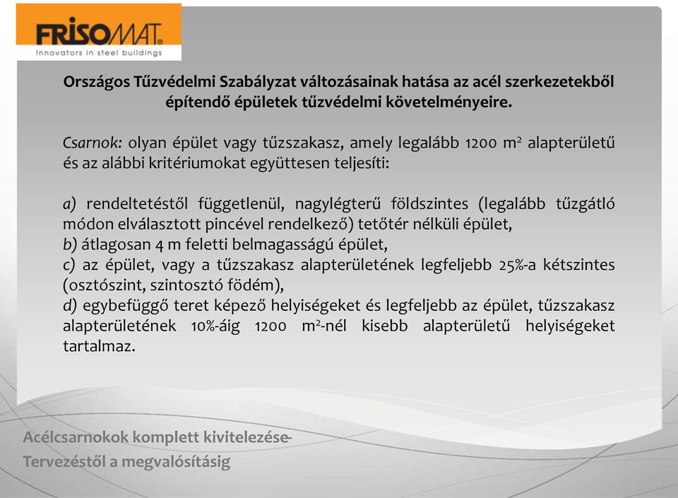 földszintes (legalább tűzgátló módon elválasztott pincével rendelkező) tetőtér nélküli épület, b) átlagosan 4 m feletti belmagasságú épület, c) az épület, vagy a tűzszakasz