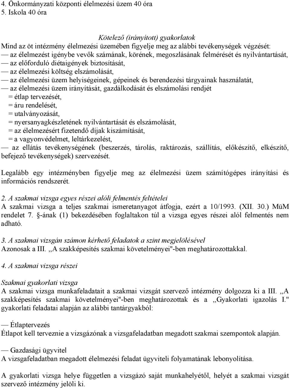 felmérését és nyilvántartását, az előforduló diétaigények biztosítását, az élelmezési költség elszámolását, az élelmezési üzem helyiségeinek, gépeinek és berendezési tárgyainak használatát, az