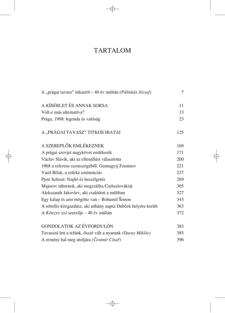 referens szemszögébõl: Gennagyij Fominov 221 Vasil Biçak, a szürke eminenciás 237 Pjotr Seleszt: Napló és beszélgetés 269 Majorov tábornok, aki megszállta Csehszlovákiát 305 Alekszandr Jakovlev, aki