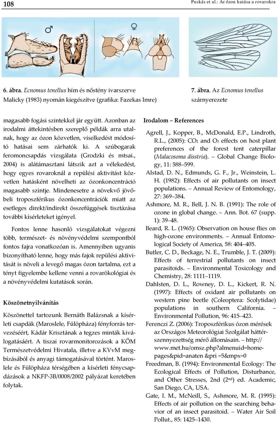 , 2004) is alátámasztani látszik azt a vélekedést, hogy egyes rovaroknál a repülési aktivitást közvetlen hatásként növelheti az ózonkoncentráció magasabb szintje.