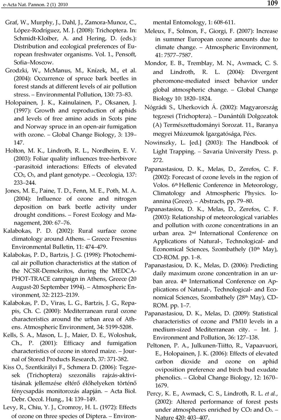 (2004): Occurrence of spruce bark beetles in forest stands at different levels of air pollution stress. Environmental Pollution, 130: 73 83. Holopainen, J. K., Kainulainen, P., Oksanen, J.