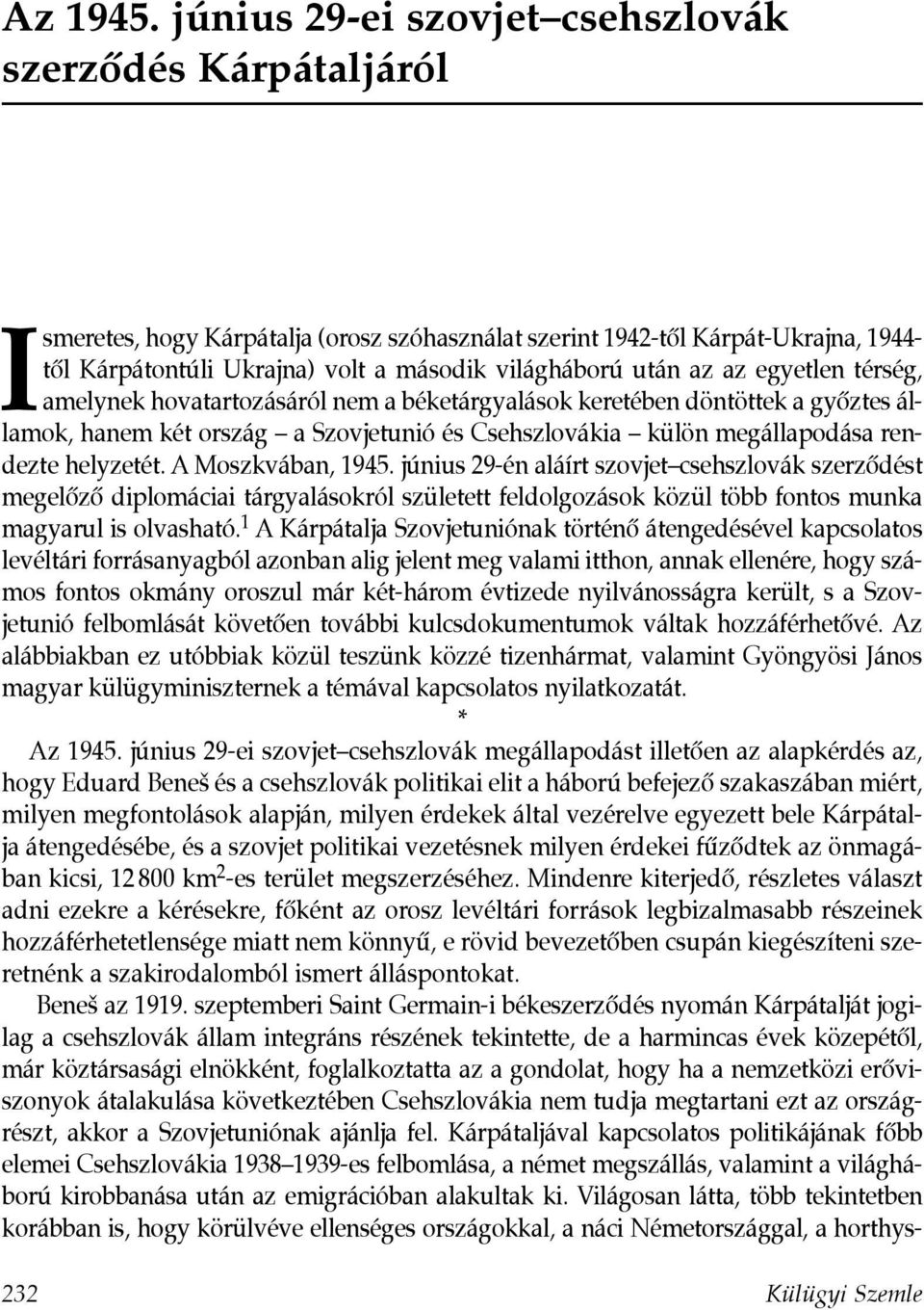 után az az egyetlen térség, amelynek hovatartozásáról nem a béketárgyalások keretében döntöttek a gyôztes államok, hanem két ország a Szovjetunió és Csehszlovákia külön megállapodása rendezte