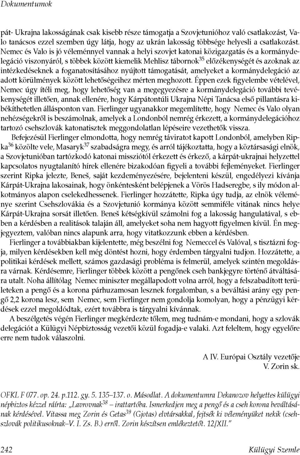 intézkedéseknek a foganatosításához nyújtott támogatását, amelyeket a kormánydelegáció az adott körülmények között lehetôségeihez mérten meghozott.