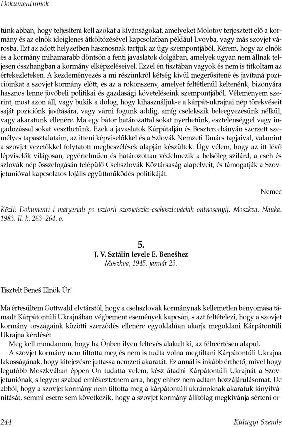 Kérem, hogy az elnök és a kormány mihamarabb döntsön a fenti javaslatok dolgában, amelyek ugyan nem állnak teljesen összhangban a kormány elképzeléseivel.