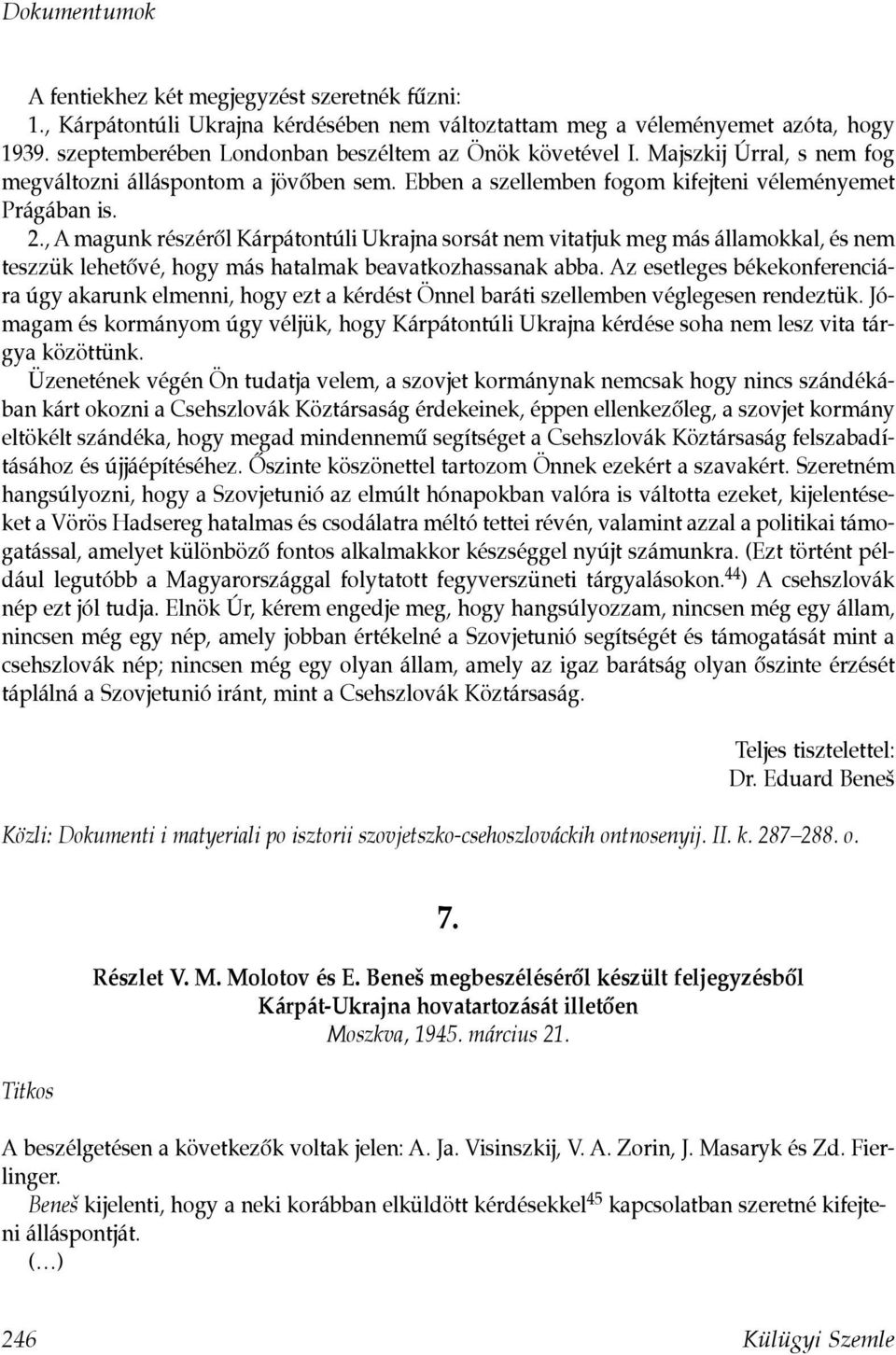 , A magunk részérôl Kárpátontúli Ukrajna sorsát nem vitatjuk meg más államokkal, és nem teszzük lehetôvé, hogy más hatalmak beavatkozhassanak abba.