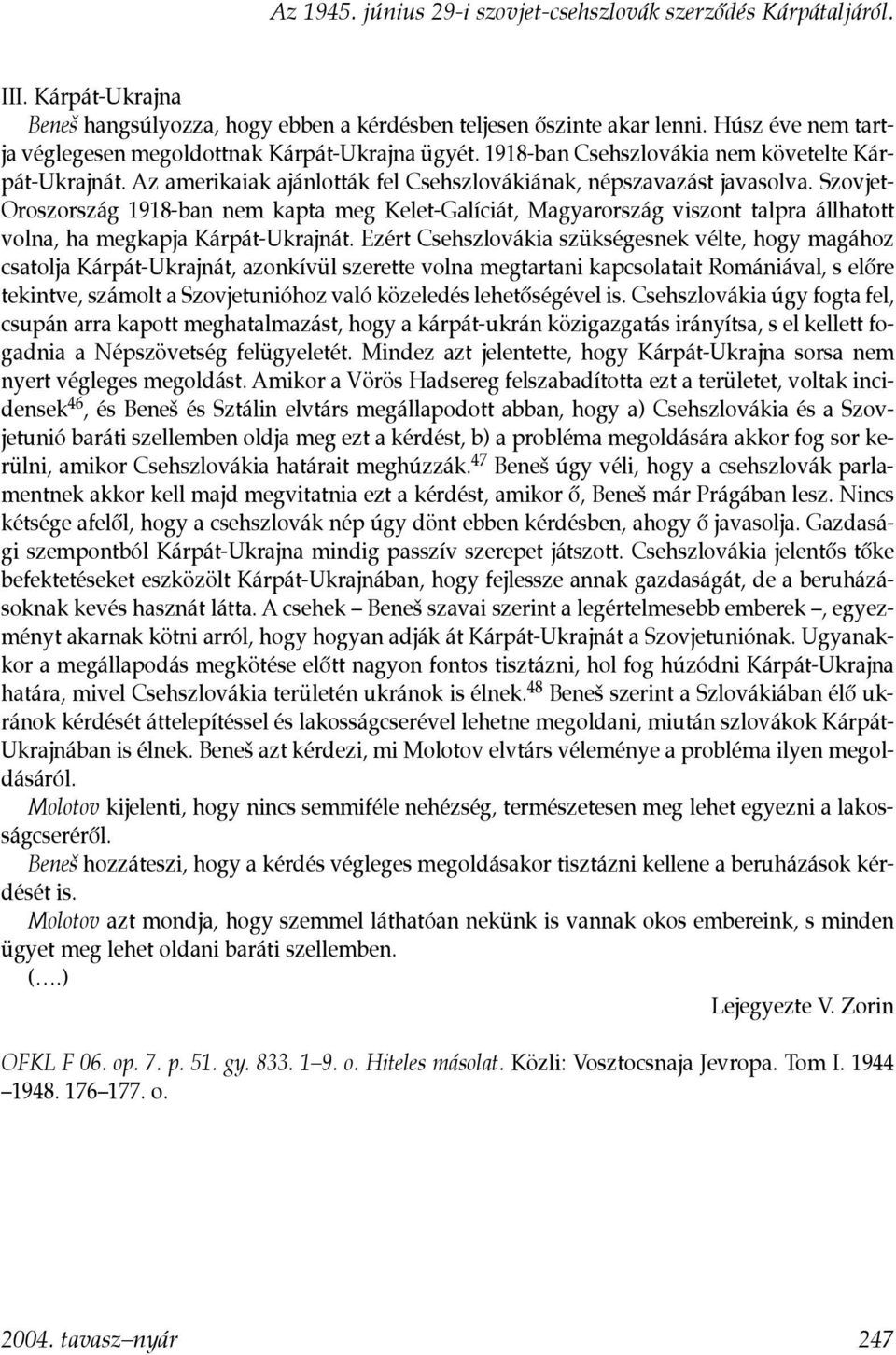 Szovjet- Oroszország 1918-ban nem kapta meg Kelet-Galíciát, Magyarország viszont talpra állhatott volna, ha megkapja Kárpát-Ukrajnát.