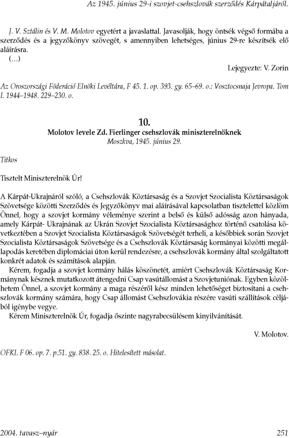 Zorin Az Oroszországi Föderáció Elnöki Levéltára, F 45. 1. op. 393. gy. 65 69. o.: Vosztocsnaja Jevropa. Tom I. 1944 1948. 229 230. o. Titkos Tisztelt Miniszterelnök Úr! 10. Molotov levele Zd.