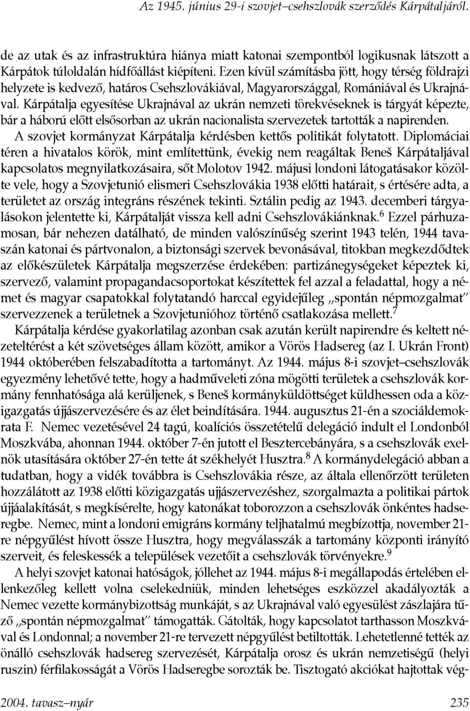 Kárpátalja egyesítése Ukrajnával az ukrán nemzeti törekvéseknek is tárgyát képezte, bár a háború elôtt elsôsorban az ukrán nacionalista szervezetek tartották a napirenden.