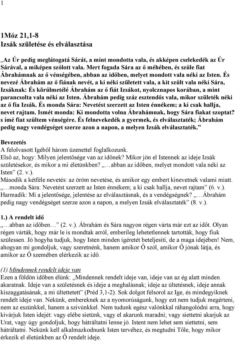 És nevezé Ábrahám az ő fiának nevét, a ki néki született vala, a kit szűlt vala néki Sára, Izsáknak: És körűlmetélé Ábrahám az ő fiát Izsákot, nyolcznapos korában, a mint parancsolta vala néki az