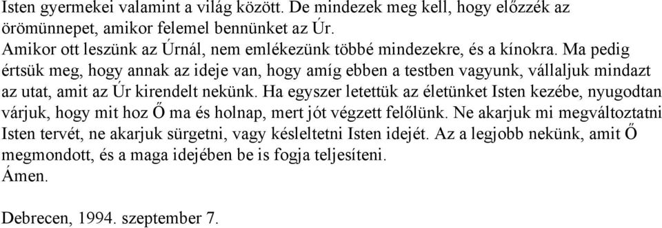 Ma pedig értsük meg, hogy annak az ideje van, hogy amíg ebben a testben vagyunk, vállaljuk mindazt az utat, amit az Úr kirendelt nekünk.