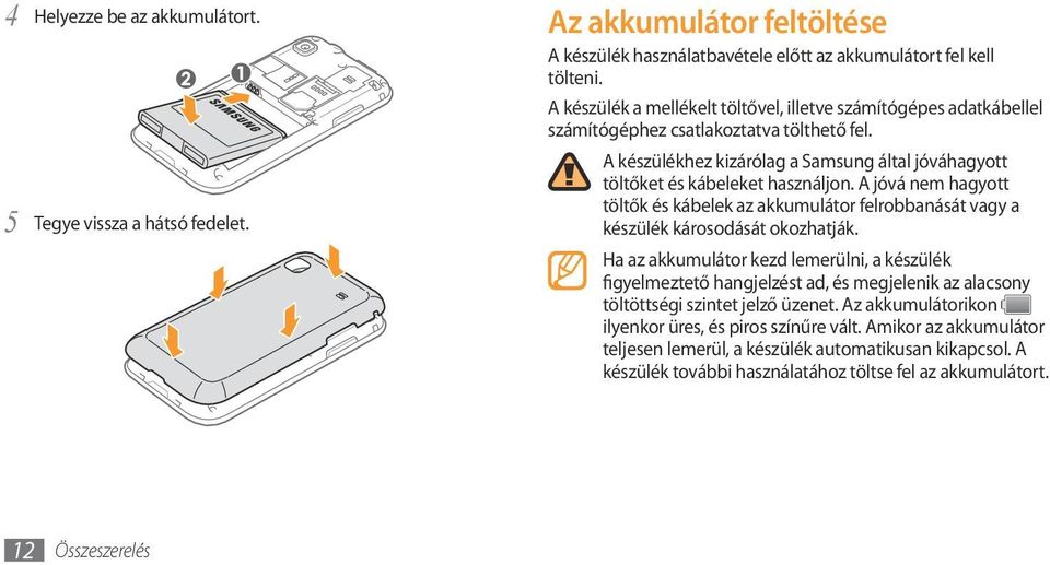 A jóvá nem hagyott töltők és kábelek az akkumulátor felrobbanását vagy a készülék károsodását okozhatják.