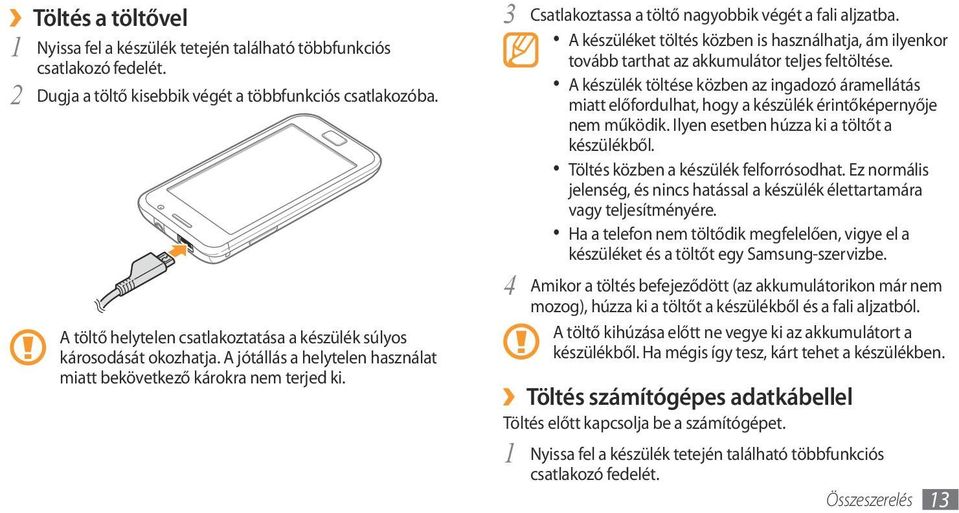 3 Csatlakoztassa a töltő nagyobbik végét a fali aljzatba. A készüléket töltés közben is használhatja, ám ilyenkor tovább tarthat az akkumulátor teljes feltöltése.