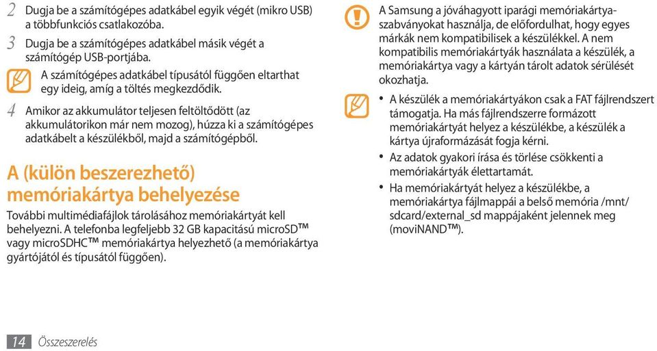 4 Amikor az akkumulátor teljesen feltöltődött (az akkumulátorikon már nem mozog), húzza ki a számítógépes adatkábelt a készülékből, majd a számítógépből.