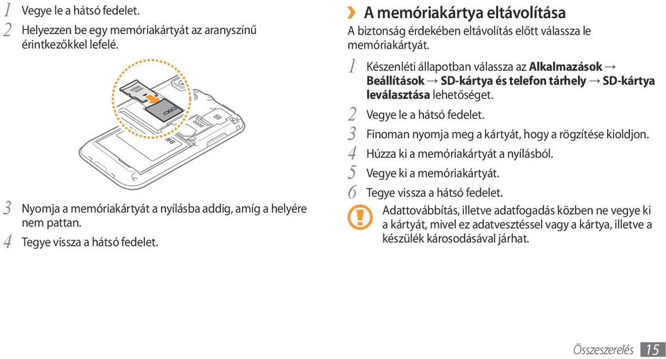 1 Készenléti állapotban válassza az Alkalmazások Beállítások SD-kártya és telefon tárhely SD-kártya leválasztása lehetőséget. 2 Vegye le a hátsó fedelet.