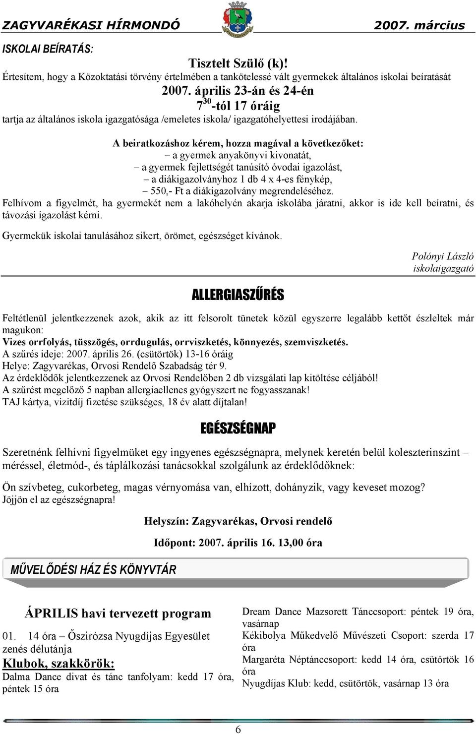 A beiratkozáshoz kérem, hozza magával a következőket: a gyermek anyakönyvi kivonatát, a gyermek fejlettségét tanúsító óvodai igazolást, a diákigazolványhoz 1 db 4 x 4-es fénykép, 550,- Ft a