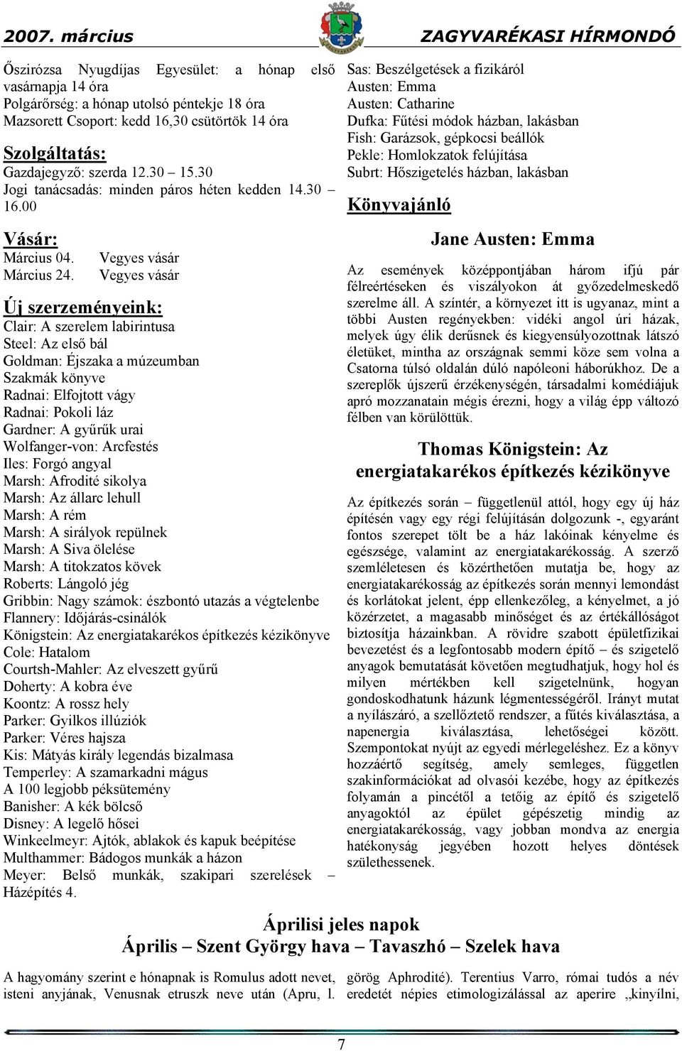 Vegyes vásár Vegyes vásár Új szerzeményeink: Clair: A szerelem labirintusa Steel: Az első bál Goldman: Éjszaka a múzeumban Szakmák könyve Radnai: Elfojtott vágy Radnai: Pokoli láz Gardner: A gyűrűk