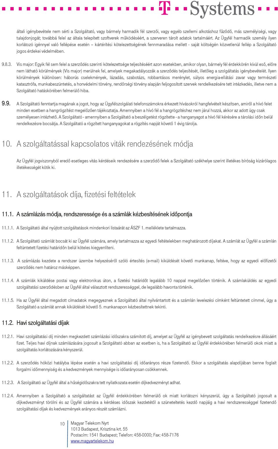 Az Ügyfél harmadik személy ilyen korlátozó igénnyel való fellépése esetén kártérítési kötelezettségének fennmaradása mellett - saját költségén közvetlenül fellép a Szolgáltató jogos érdekei