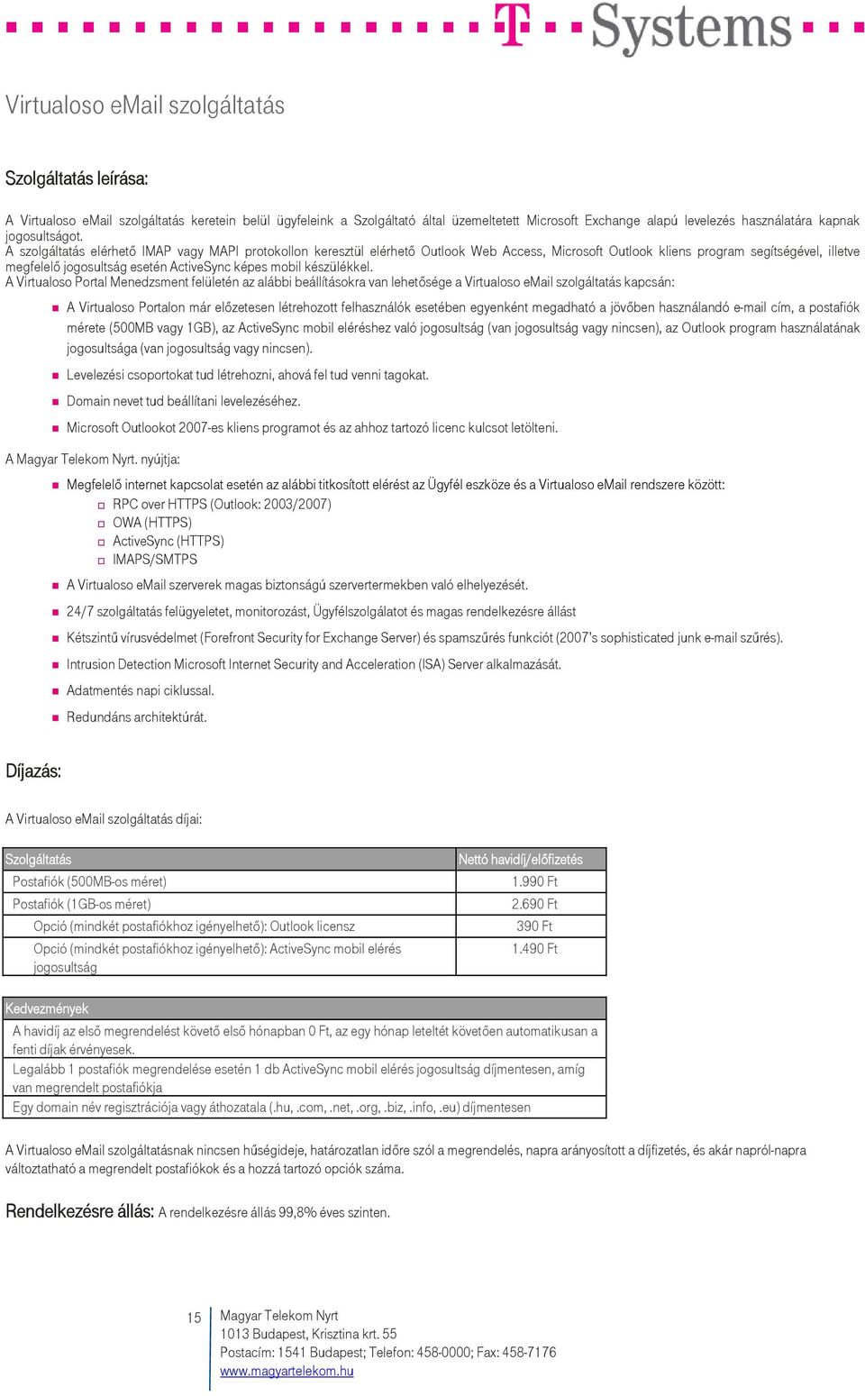 A szolgáltatás elérhető IMAP vagy MAPI protokollon keresztül elérhető Outlook Web Access, Microsoft Outlook kliens program segítségével, illetve megfelelő jogosultság esetén ActiveSync képes mobil