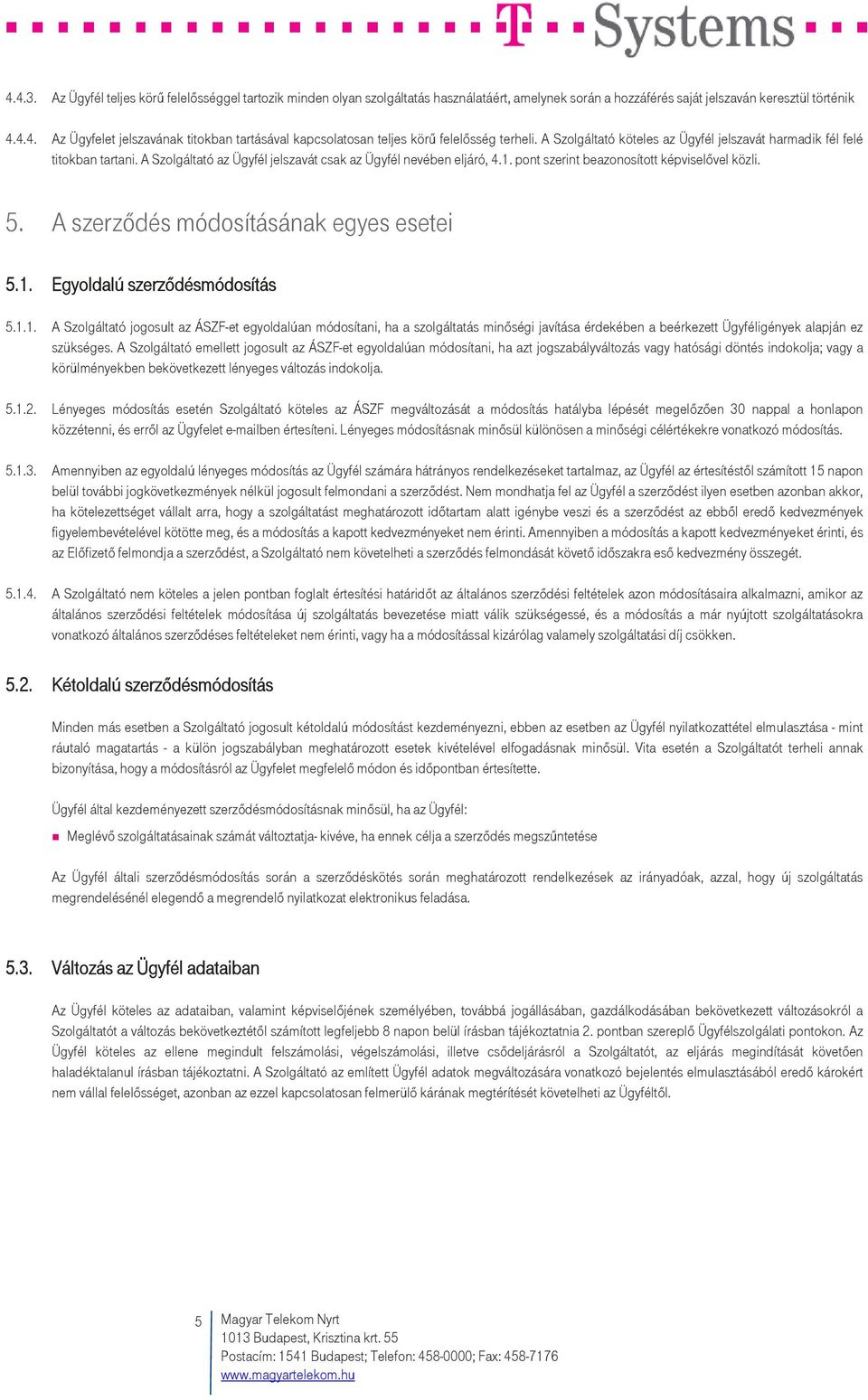 A szerződés módosításának egyes esetei 5.1. Egyoldalú szerződésmódosítás 5.1.1. A Szolgáltató jogosult az ÁSZF-et egyoldalúan módosítani, ha a szolgáltatás minőségi javítása érdekében a beérkezett Ügyféligények alapján ez szükséges.