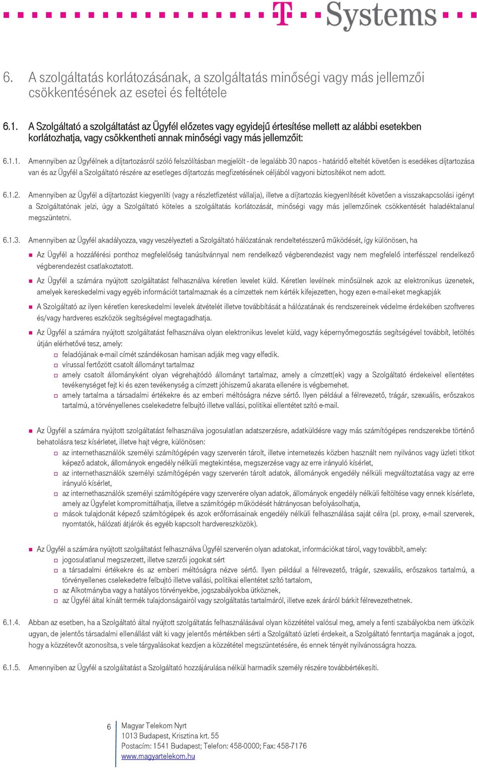 1. Amennyiben az Ügyfélnek a díjtartozásról szóló felszólításban megjelölt - de legalább 30 napos - határidő elteltét követően is esedékes díjtartozása van és az Ügyfél a Szolgáltató részére az