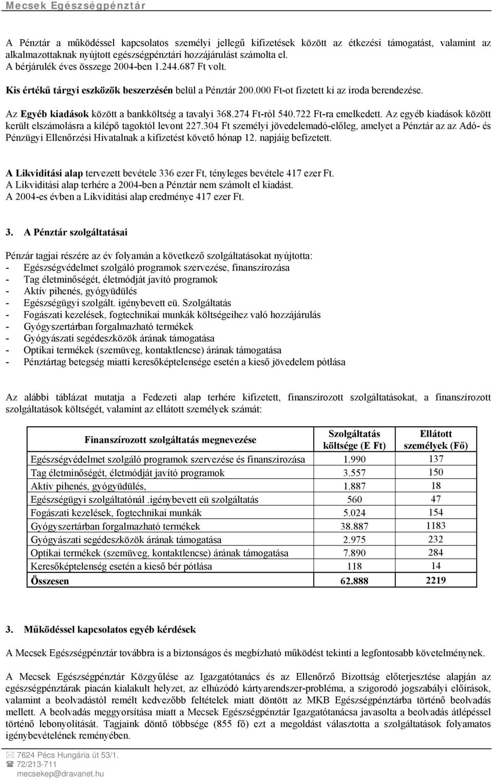 Az Egyéb kiadások között a bankköltség a tavalyi 368.274 Ft-ról 540.722 Ft-ra emelkedett. Az egyéb kiadások között került elszámolásra a kilépő tagoktól levont 227.