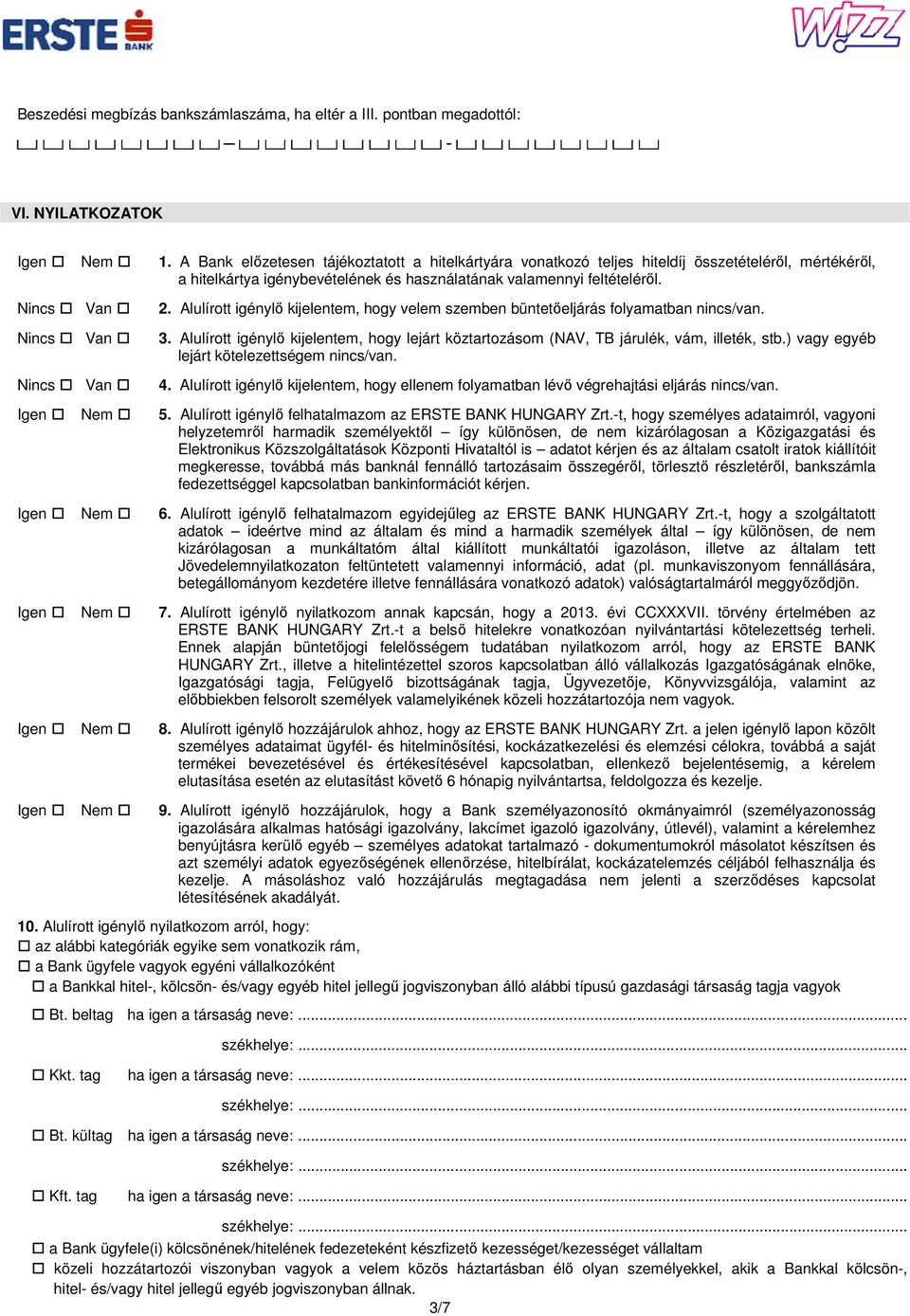 Alulírott igénylő kijelentem, hogy velem szemben büntetőeljárás folyamatban nincs/van. 3. Alulírott igénylő kijelentem, hogy lejárt köztartozásom (NAV, TB járulék, vám, illeték, stb.