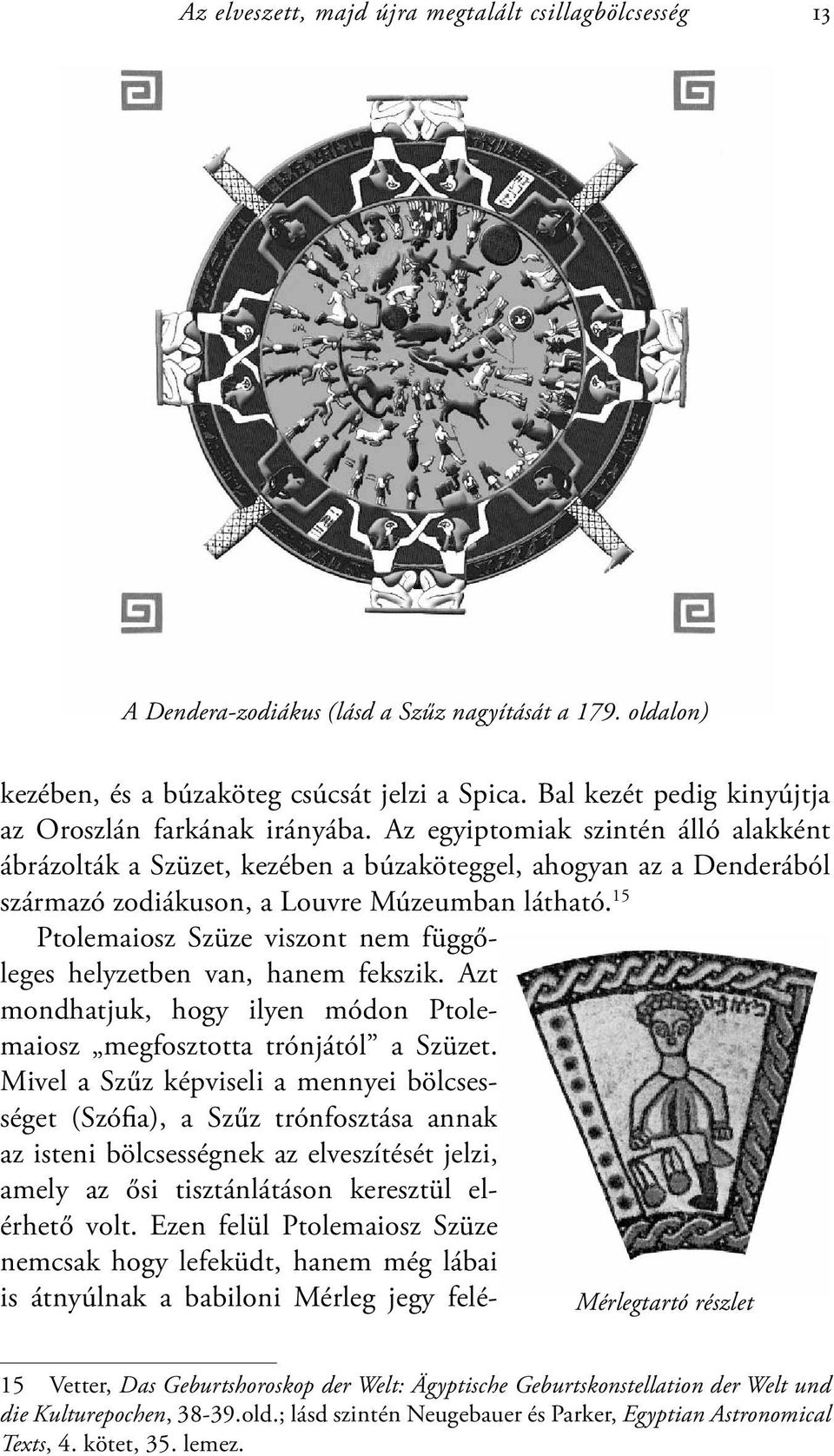 Az egyiptomiak szintén álló alakként ábrázolták a Szüzet, kezében a búzaköteggel, ahogyan az a Denderából származó zodiákuson, a Louvre Múzeumban látható.