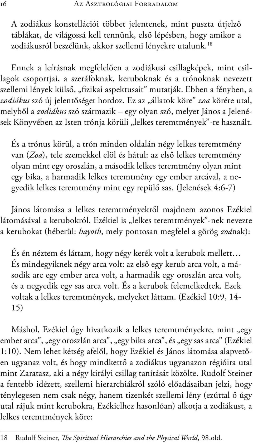 18 Ennek a leírásnak megfelelően a zodiákusi csillagképek, mint csillagok csoportjai, a szeráfoknak, keruboknak és a trónoknak nevezett szellemi lények külső, fizikai aspektusait mutatják.