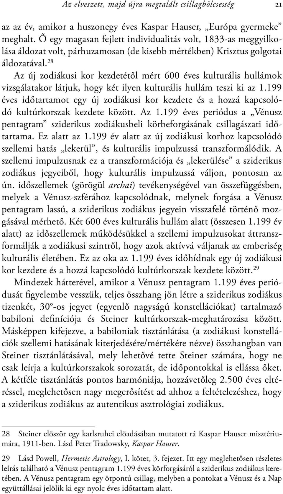 28 Az új zodiákusi kor kezdetétől mért 600 éves kulturális hullámok vizsgálatakor látjuk, hogy két ilyen kulturális hullám teszi ki az 1.