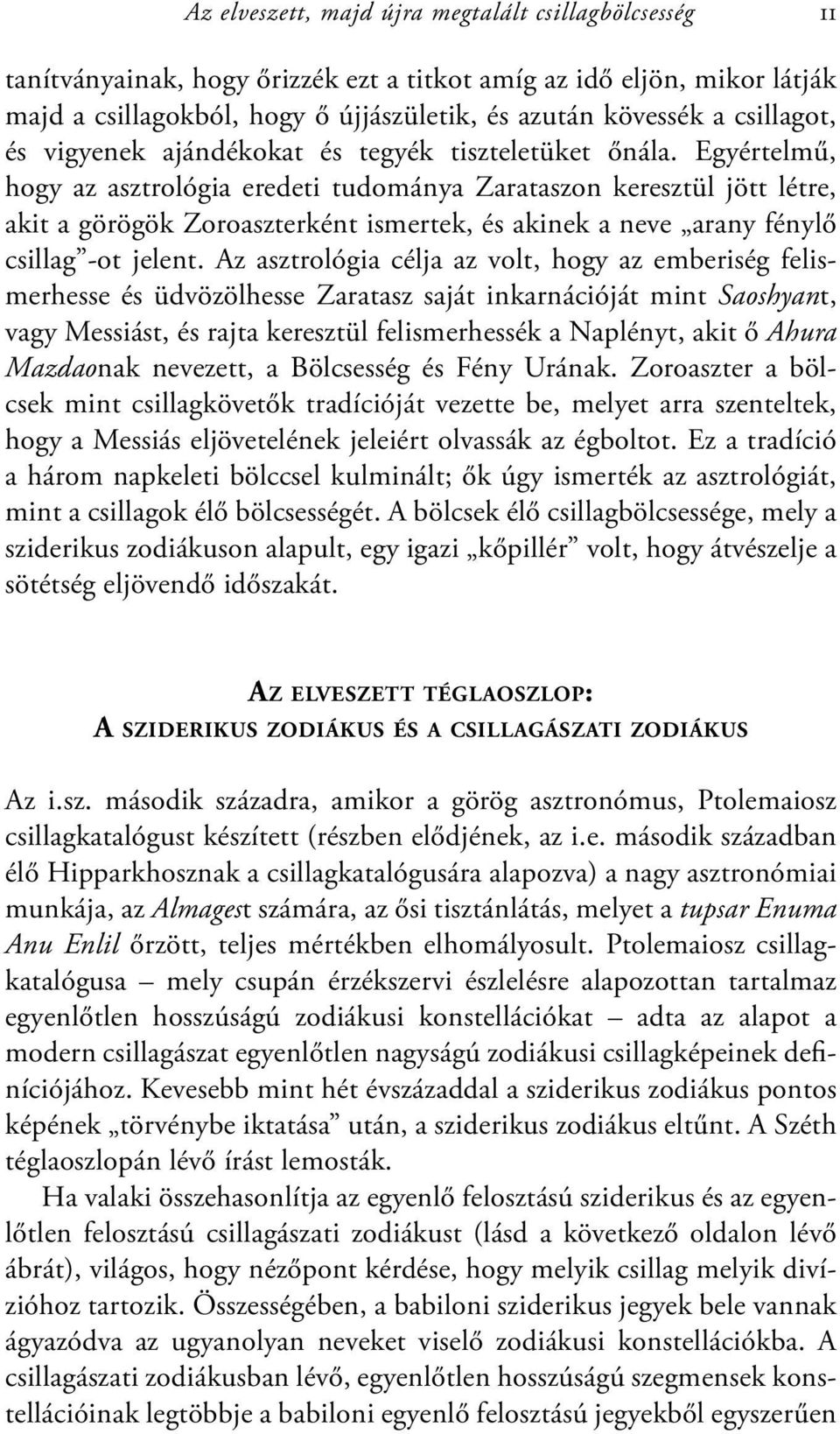 Egyértelmű, hogy az asztrológia eredeti tudománya Zarataszon keresztül jött létre, akit a görögök Zoroaszterként ismertek, és akinek a neve arany fénylő csillag -ot jelent.